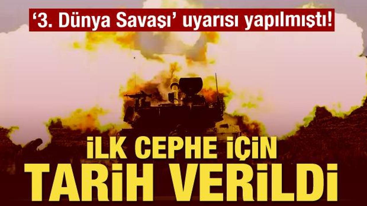 '3. Dünya Savaşı' uyarısı yapılmıştı! İlk cephe için tarih verildi