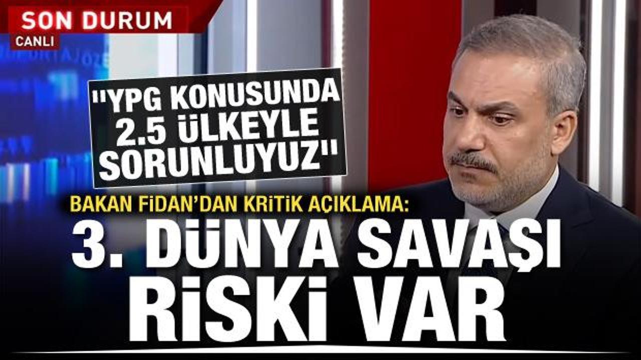 Dışişleri Bakanı Hakan Fidan: 3. Dünya Savaşı riski var