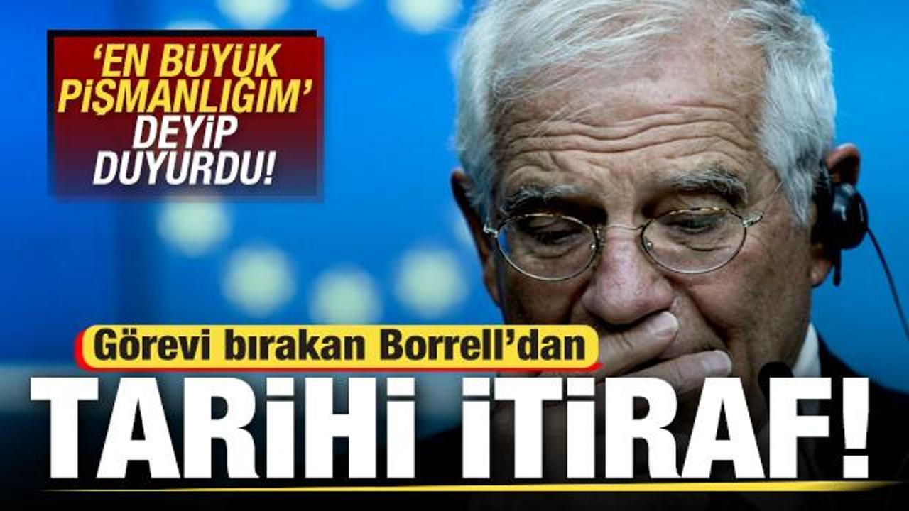 Görevi bırakan Borrell'den tarihi itiraf! 'En büyük pişmanlığım' diyerek duyurdu
