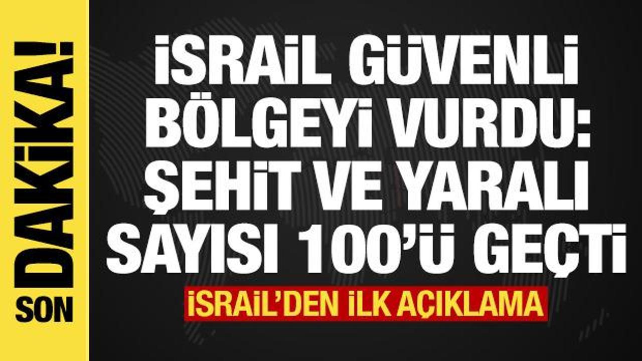 İsrail güvenli bölgeyi vurdu: Şehit ve yaralı sayısı 100'den fazla