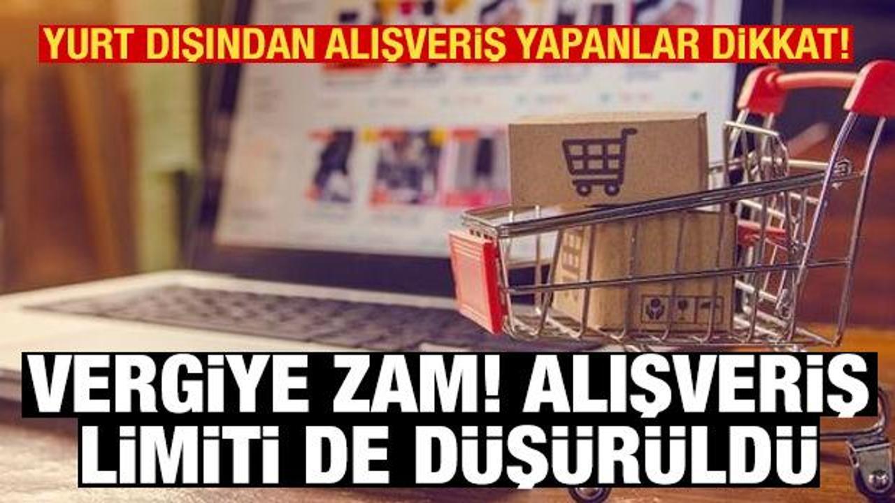 Yurt dışından alışveriş yapanlar dikkat: Vergiye zam, alışveriş limiti de düşürüldü